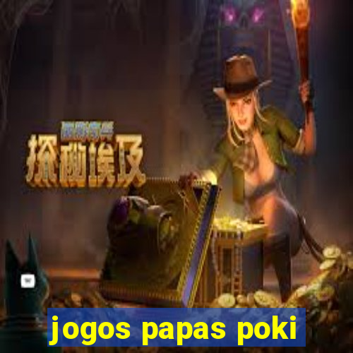 jogos papas poki